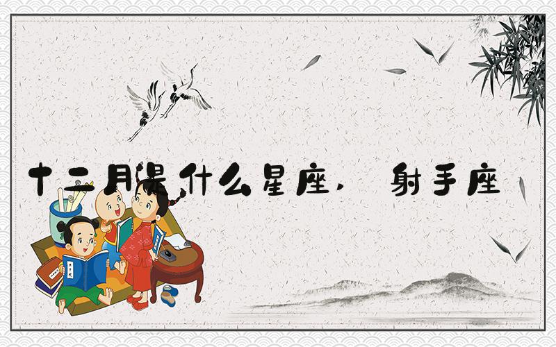 十二月是什么星座  射手座 